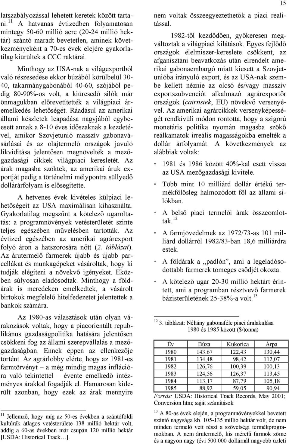 Minthogy az USA-nak a világexportból való részesedése ekkor búzából körülbelül 30-40, takarmánygabonából 40-60, szójából pedig 80-90%-os volt, a kiüresedő silók már önmagukban előrevetítették a