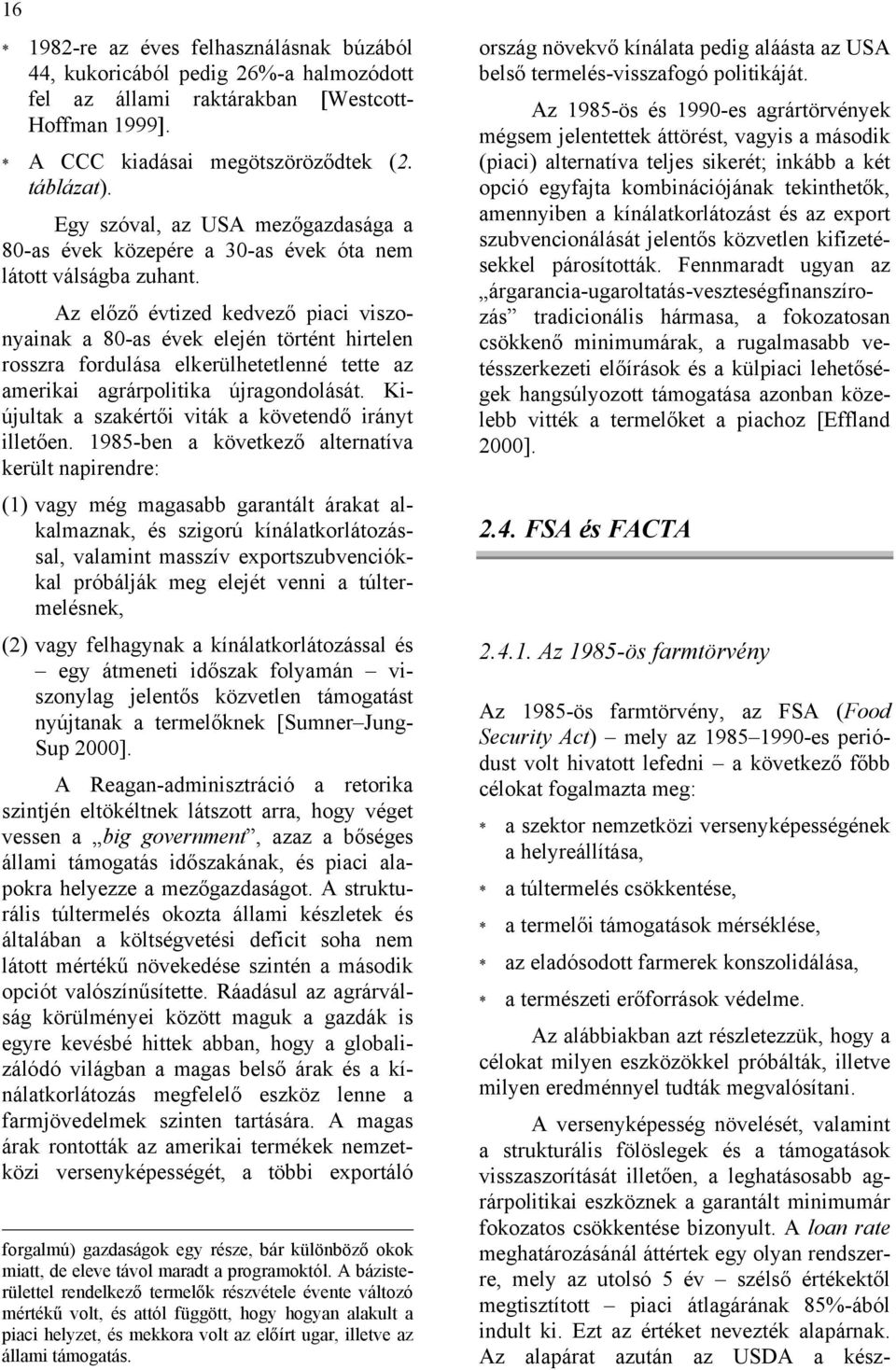 Az előző évtized kedvező piaci viszonyainak a 80-as évek elején történt hirtelen rosszra fordulása elkerülhetetlenné tette az amerikai agrárpolitika újragondolását.