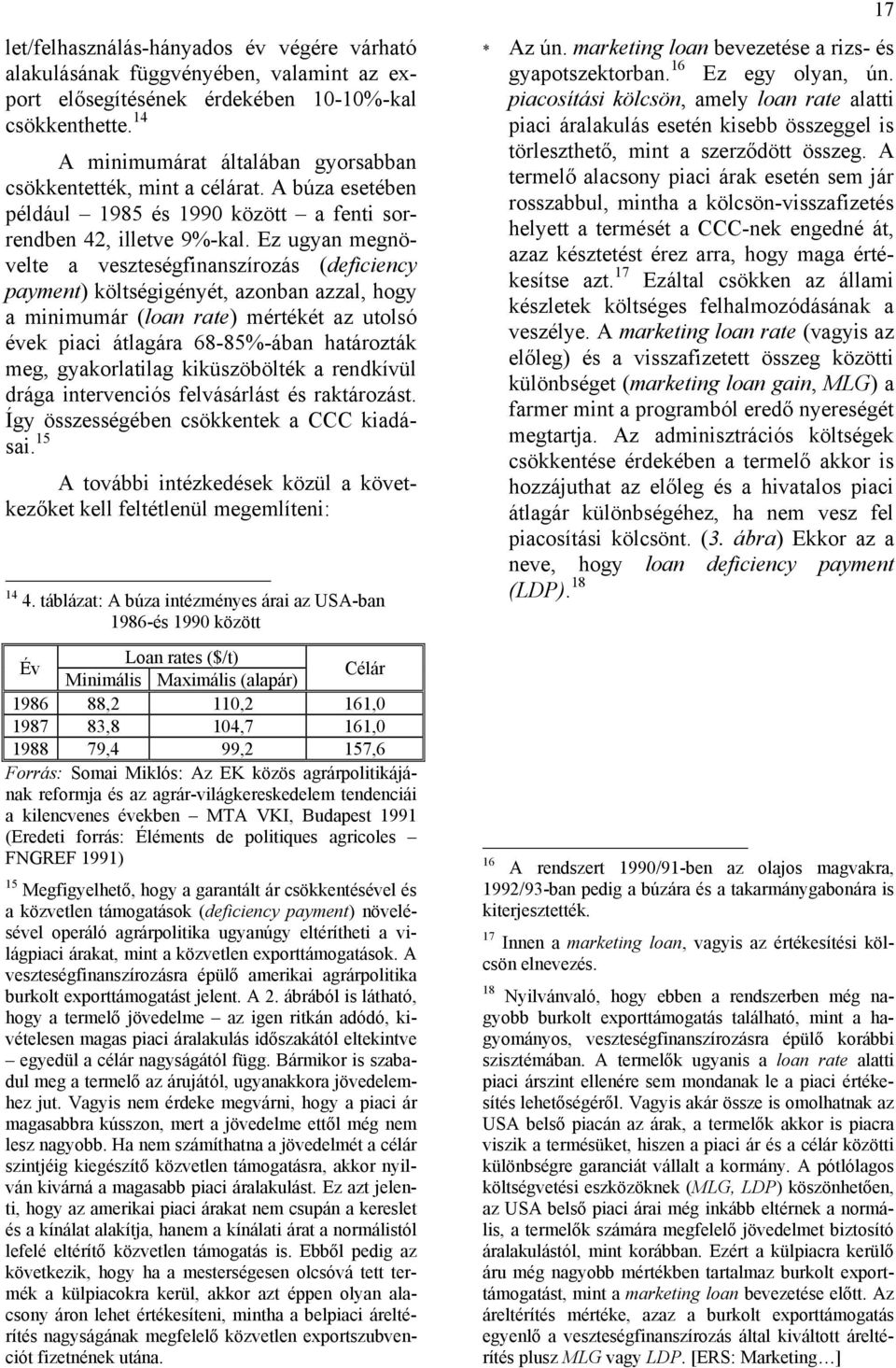 Ez ugyan megnövelte a veszteségfinanszírozás (deficiency payment) költségigényét, azonban azzal, hogy a minimumár (loan rate) mértékét az utolsó évek piaci átlagára 68-85%-ában határozták meg,