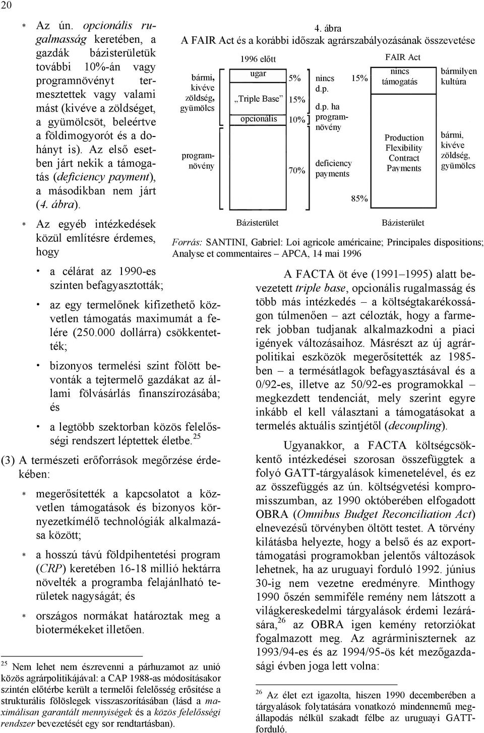 is). Az első esetben járt nekik a támogatás (deficiency payment), a másodikban nem járt (4. ábra).