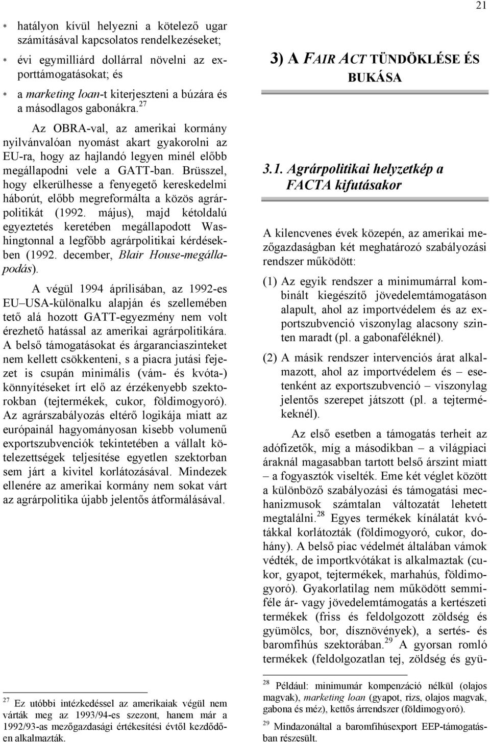 Brüsszel, hogy elkerülhesse a fenyegető kereskedelmi háborút, előbb megreformálta a közös agrárpolitikát (1992.