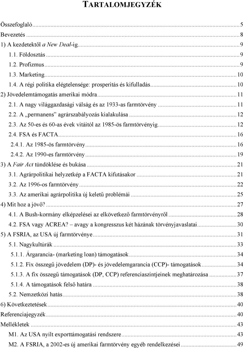 ..12 2.3. Az 50-es és 60-as évek vitáitól az 1985-ös farmtörvényig...12 2.4. FSA és FACTA...16 2.4.1. Az 1985-ös farmtörvény...16 2.4.2. Az 1990-es farmtörvény...19 3) A Fair Act tündöklése és bukása.