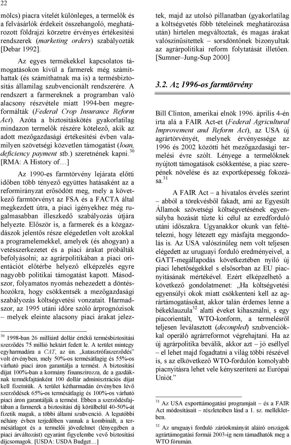 A rendszert a farmereknek a programban való alacsony részvétele miatt 1994-ben megreformálták (Federal Crop Insurance Reform Act).