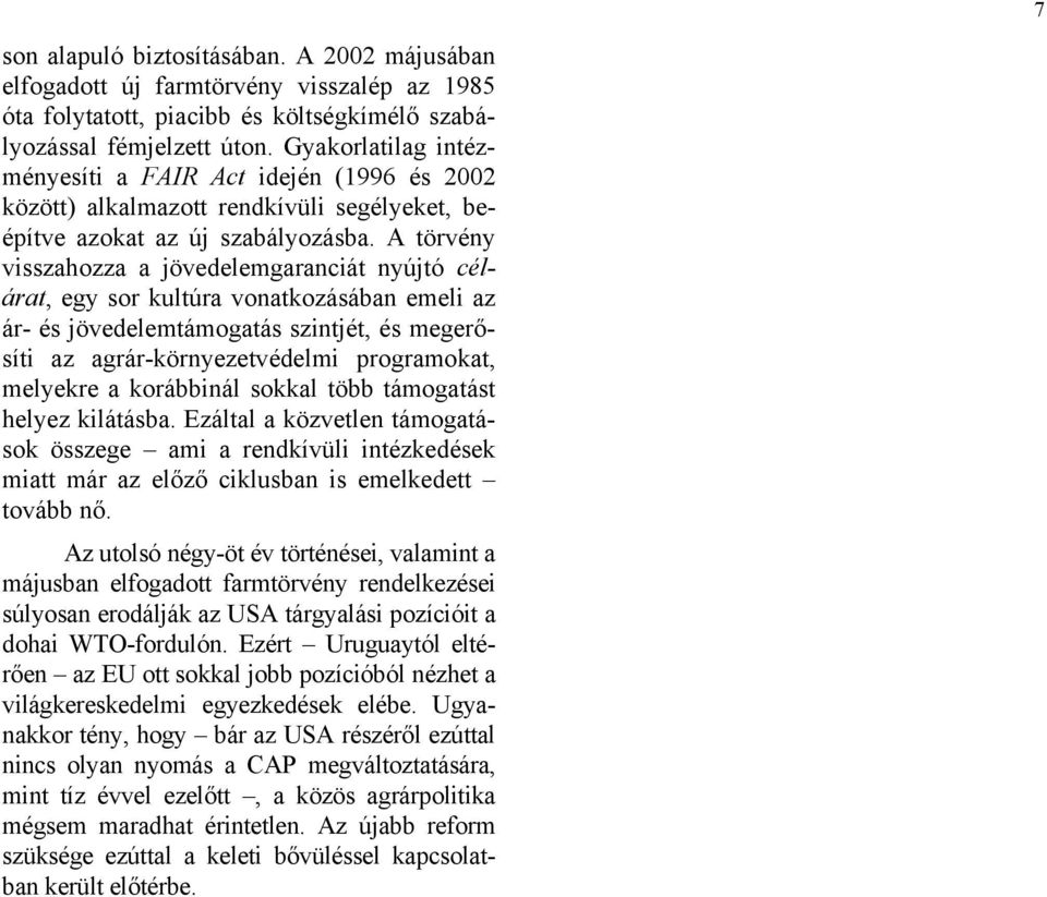 A törvény visszahozza a jövedelemgaranciát nyújtó célárat, egy sor kultúra vonatkozásában emeli az ár- és jövedelemtámogatás szintjét, és megerősíti az agrár-környezetvédelmi programokat, melyekre a