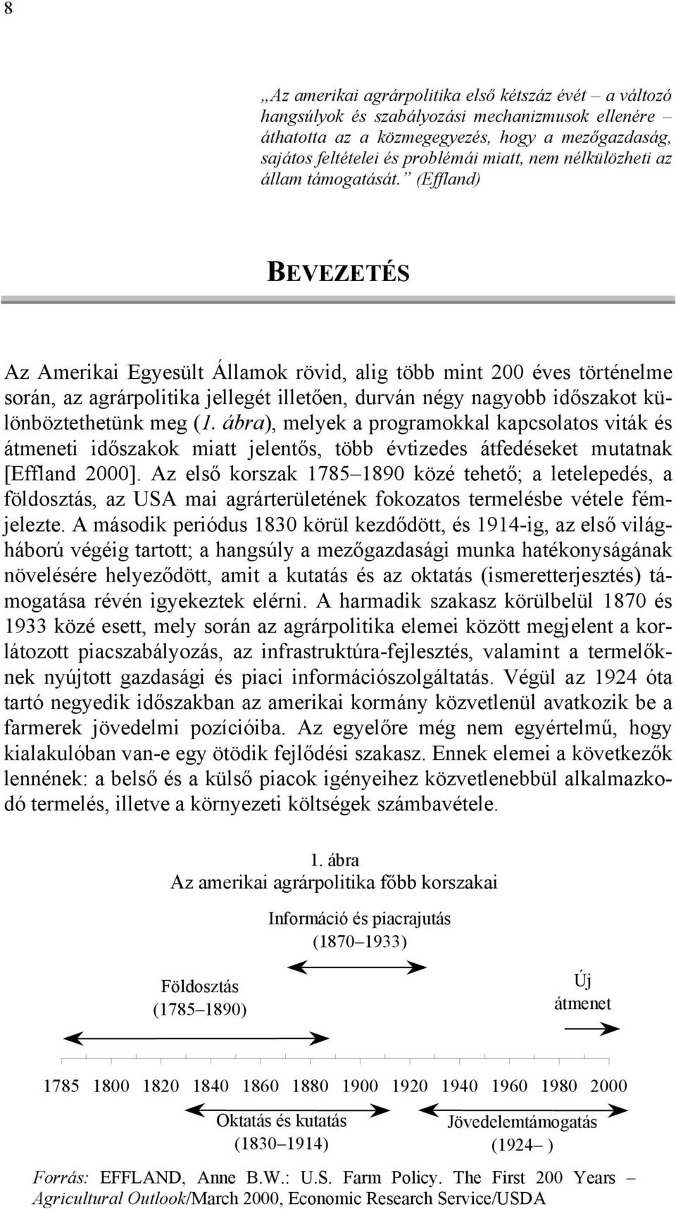 (Effland) BEVEZETÉS Az Amerikai Egyesült Államok rövid, alig több mint 200 éves történelme során, az agrárpolitika jellegét illetően, durván négy nagyobb időszakot különböztethetünk meg (1.