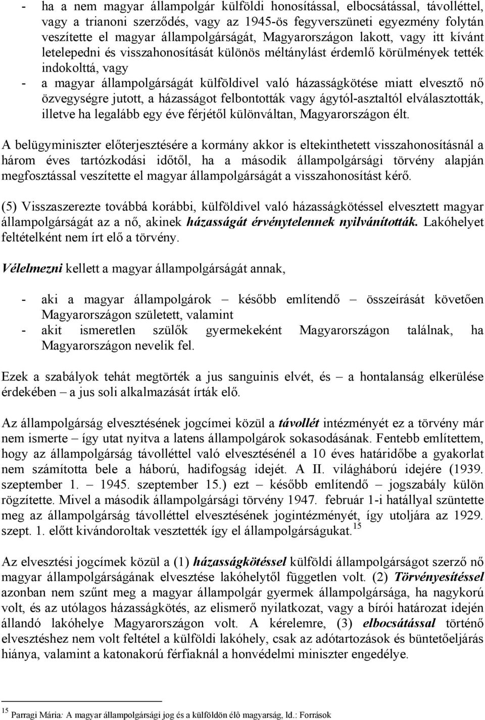 miatt elvesztő nő özvegységre jutott, a házasságot felbontották vagy ágytól-asztaltól elválasztották, illetve ha legalább egy éve férjétől különváltan, Magyarországon élt.