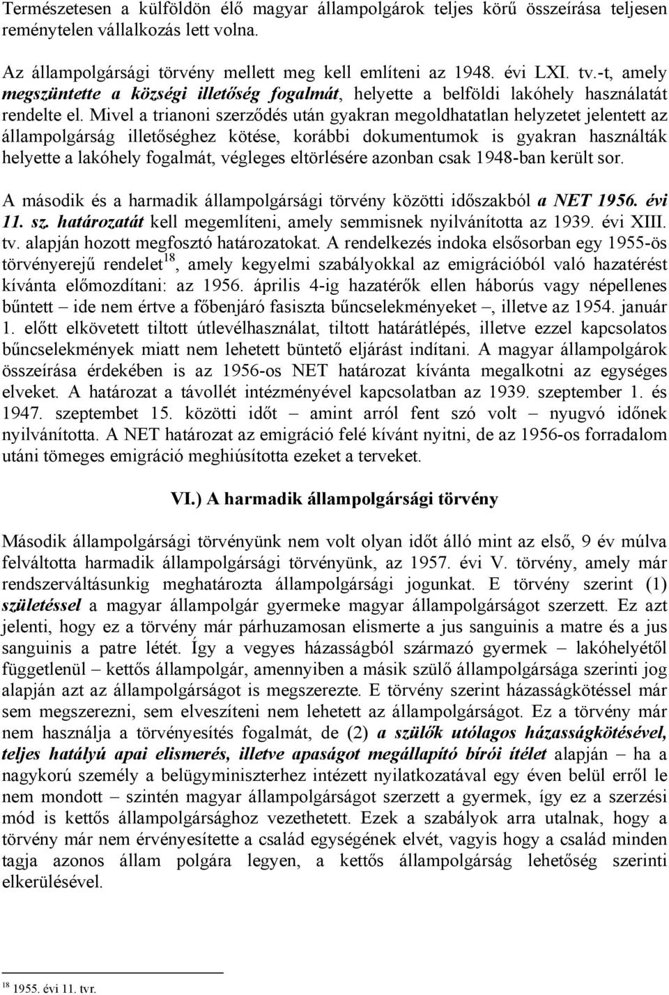 Mivel a trianoni szerződés után gyakran megoldhatatlan helyzetet jelentett az állampolgárság illetőséghez kötése, korábbi dokumentumok is gyakran használták helyette a lakóhely fogalmát, végleges