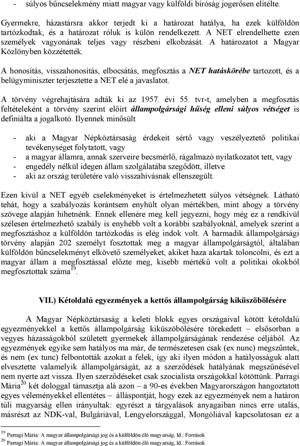 A NET elrendelhette ezen személyek vagyonának teljes vagy részbeni elkobzását. A határozatot a Magyar Közlönyben közzétették.