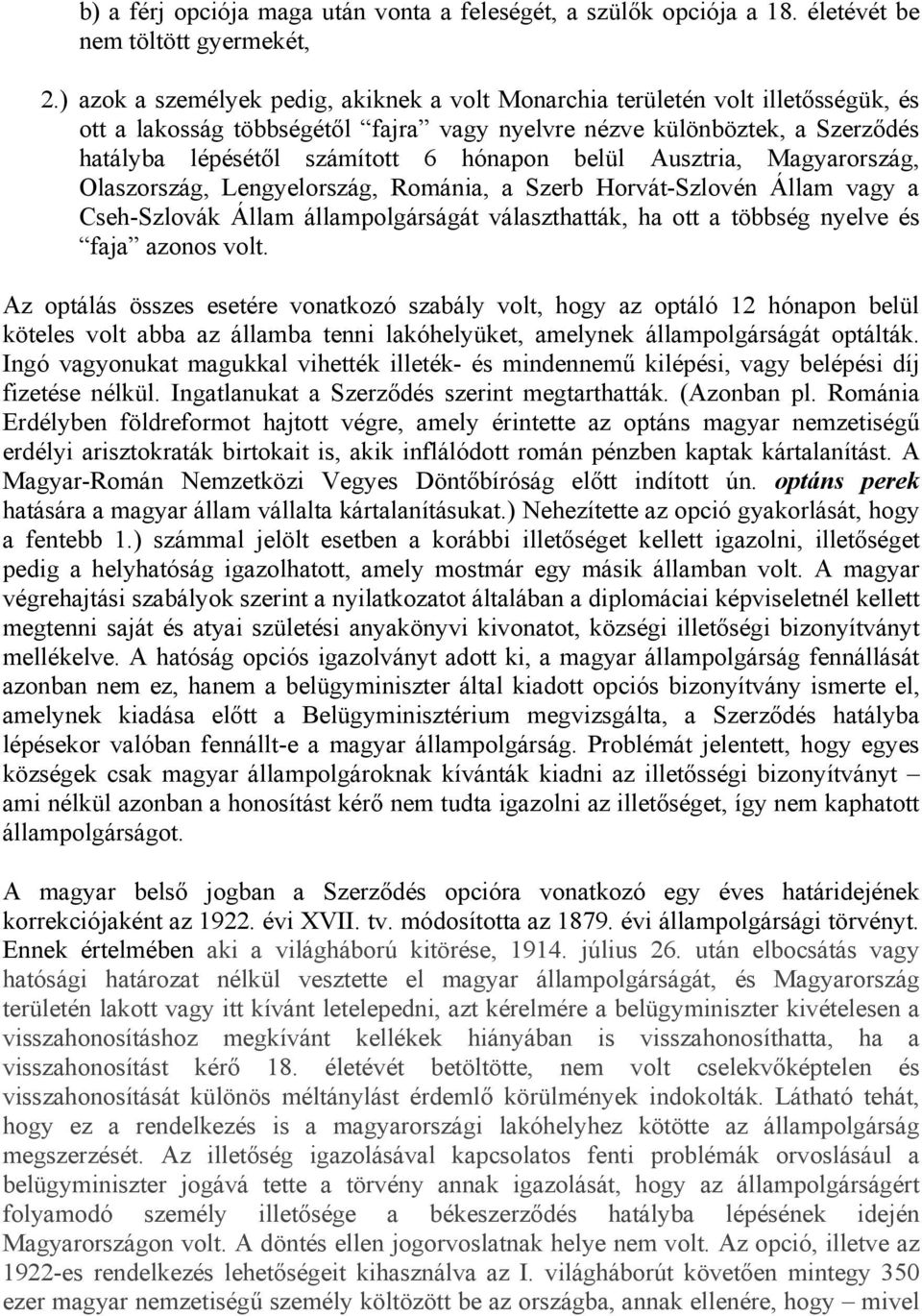 belül Ausztria, Magyarország, Olaszország, Lengyelország, Románia, a Szerb Horvát-Szlovén Állam vagy a Cseh-Szlovák Állam állampolgárságát választhatták, ha ott a többség nyelve és faja azonos volt.