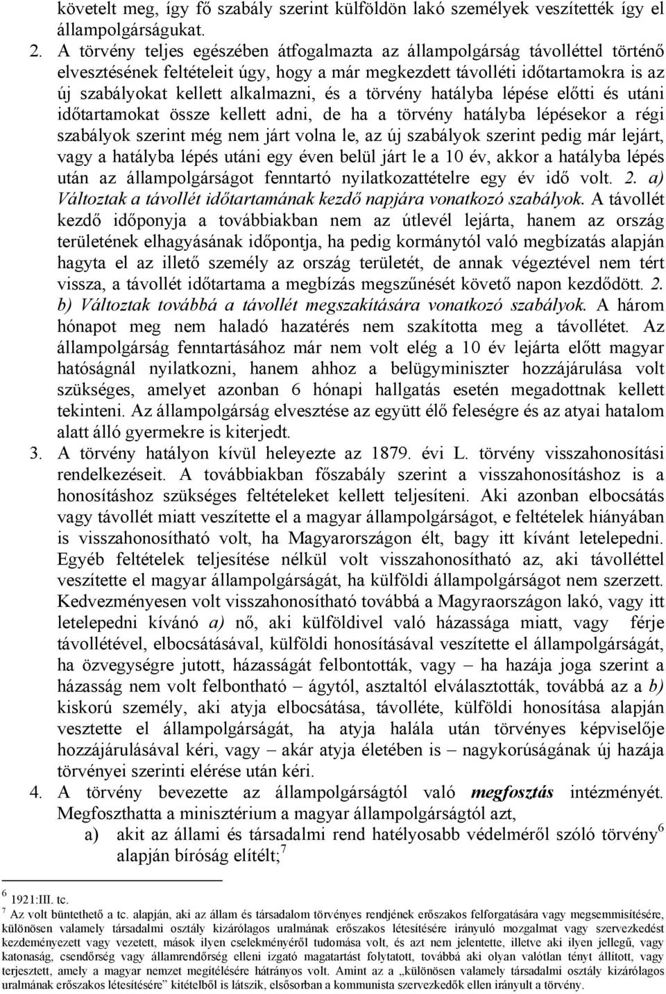 a törvény hatályba lépése előtti és utáni időtartamokat össze kellett adni, de ha a törvény hatályba lépésekor a régi szabályok szerint még nem járt volna le, az új szabályok szerint pedig már