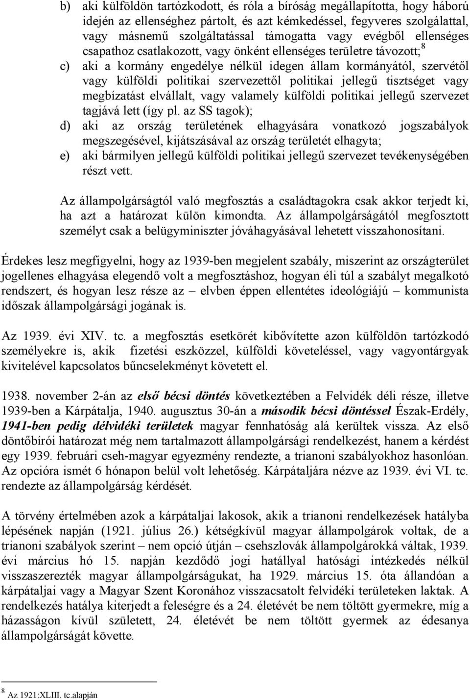 politikai jellegű tisztséget vagy megbízatást elvállalt, vagy valamely külföldi politikai jellegű szervezet tagjává lett (így pl.