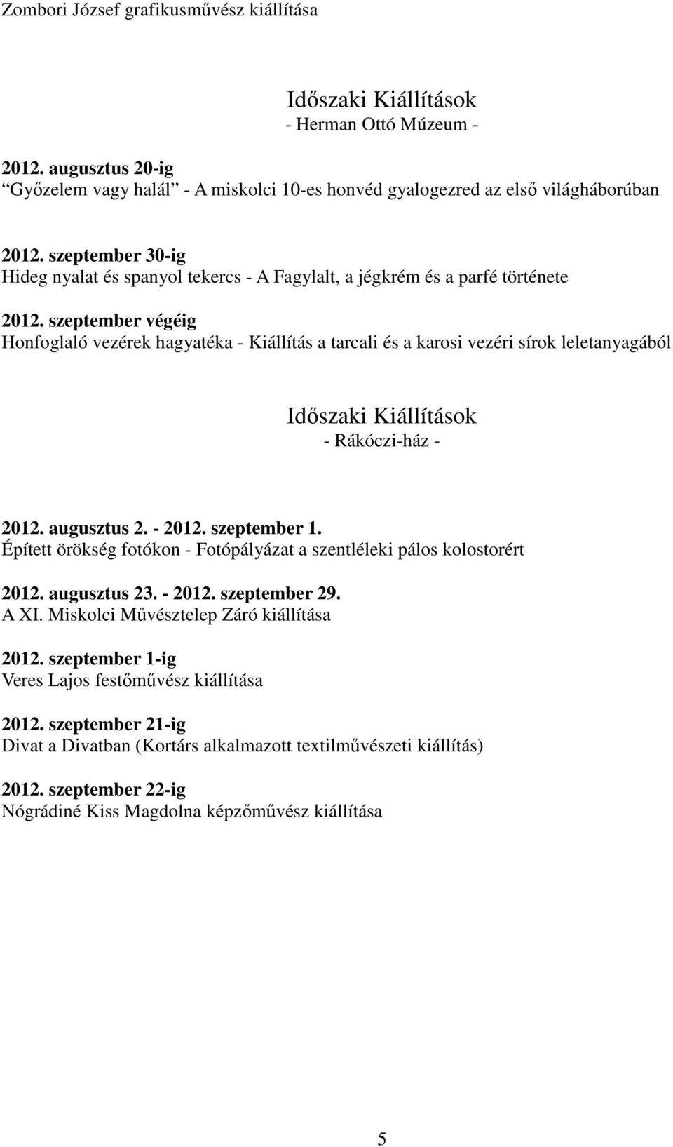 szeptember végéig Honfoglaló vezérek hagyatéka - Kiállítás a tarcali és a karosi vezéri sírok leletanyagából Idıszaki Kiállítások - Rákóczi-ház - 2012. augusztus 2. - 2012. szeptember 1.