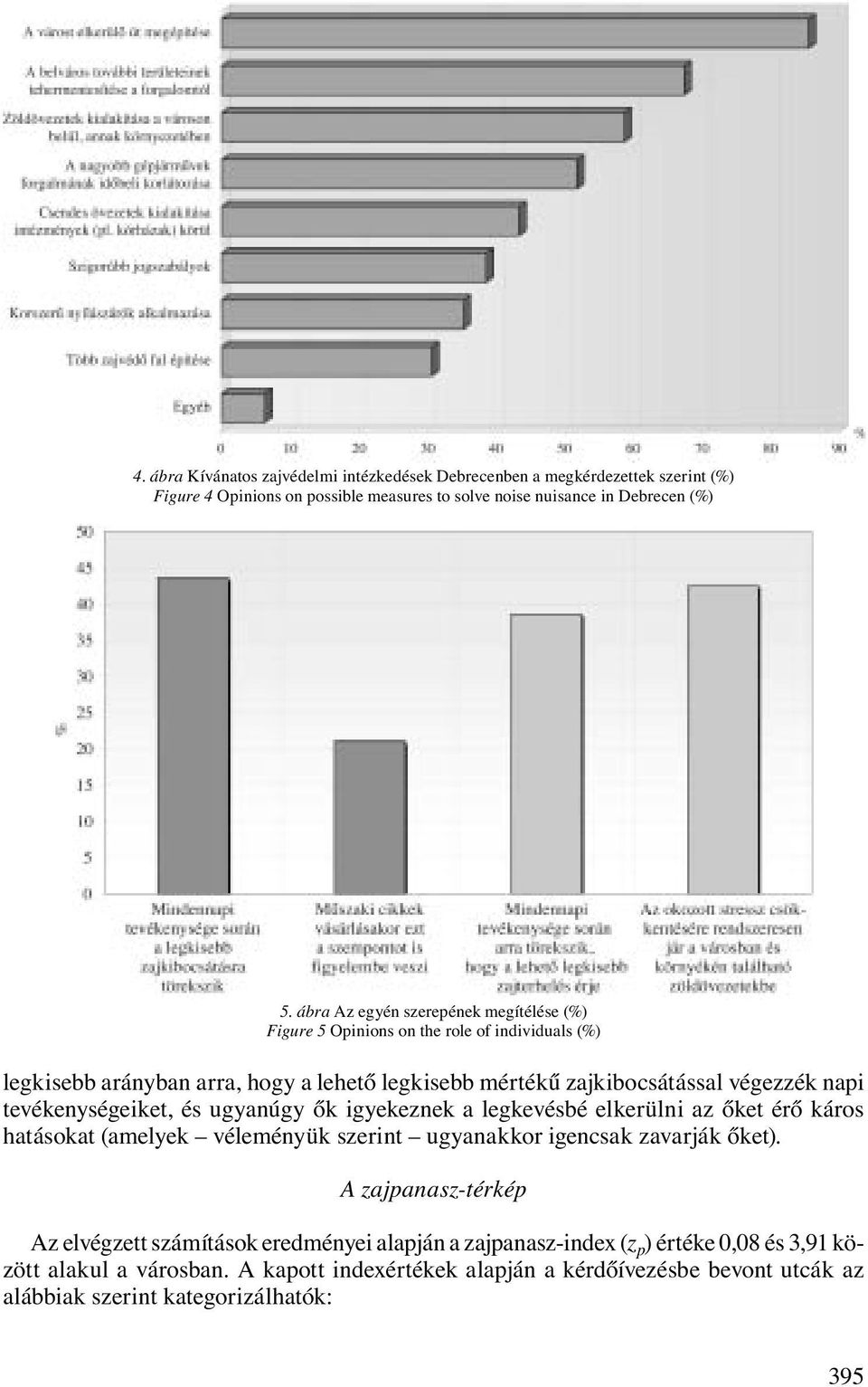 tevékenységeiket, és ugyanúgy ők igyekeznek a legkevésbé elkerülni az őket érő káros hatásokat (amelyek véleményük szerint ugyanakkor igencsak zavarják őket).