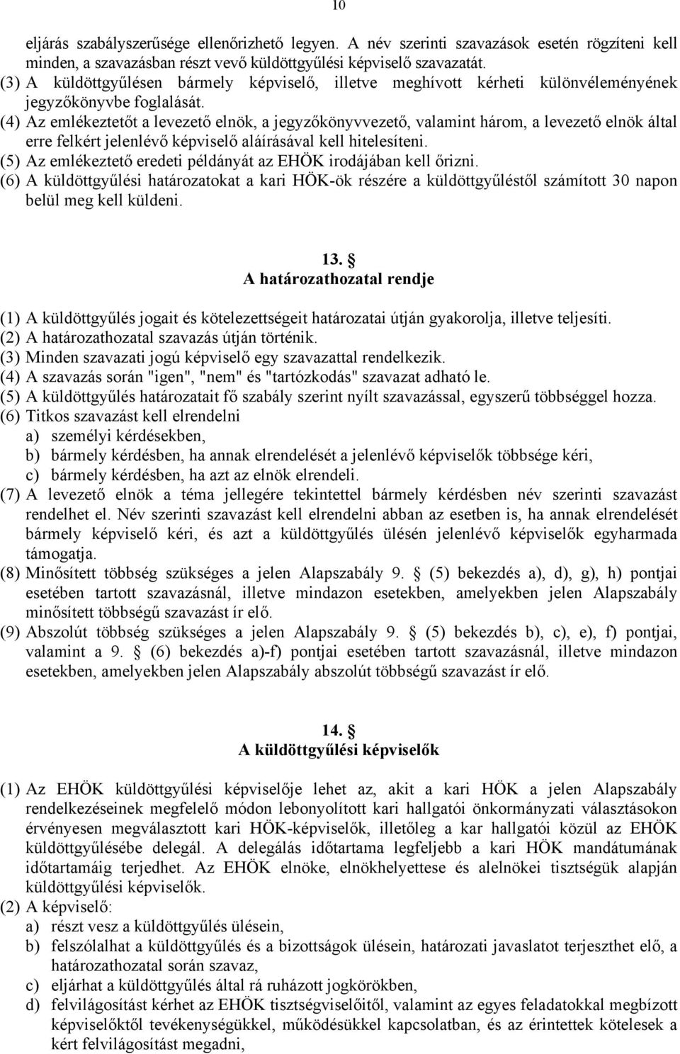 (4) Az emlékeztetőt a levezető elnök, a jegyzőkönyvvezető, valamint három, a levezető elnök által erre felkért jelenlévő képviselő aláírásával kell hitelesíteni.