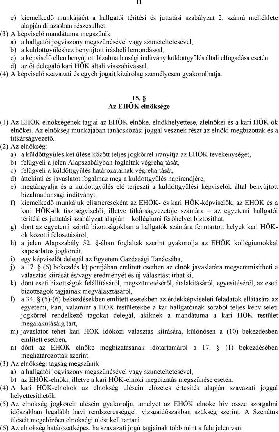 bizalmatlansági indítvány küldöttgyűlés általi elfogadása esetén. d) az őt delegáló kari HÖK általi visszahívással. (4) A képviselő szavazati és egyéb jogait kizárólag személyesen gyakorolhatja. 15.