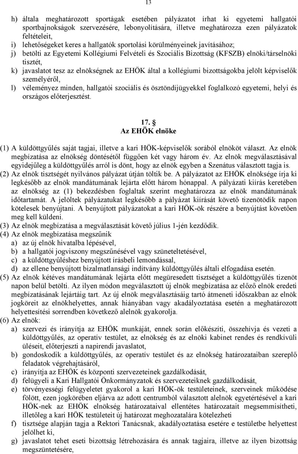 EHÖK által a kollégiumi bizottságokba jelölt képviselők személyéről, l) véleményez minden, hallgatói szociális és ösztöndíjügyekkel foglalkozó egyetemi, helyi és országos előterjesztést. 17.