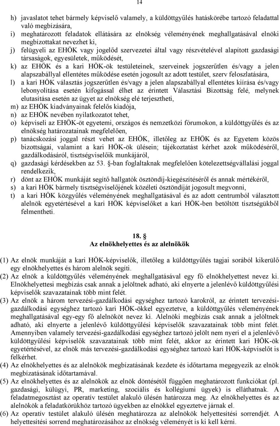 testületeinek, szerveinek jogszerűtlen és/vagy a jelen alapszabállyal ellentétes működése esetén jogosult az adott testület, szerv feloszlatására, l) a kari HÖK választás jogszerűtlen és/vagy a jelen