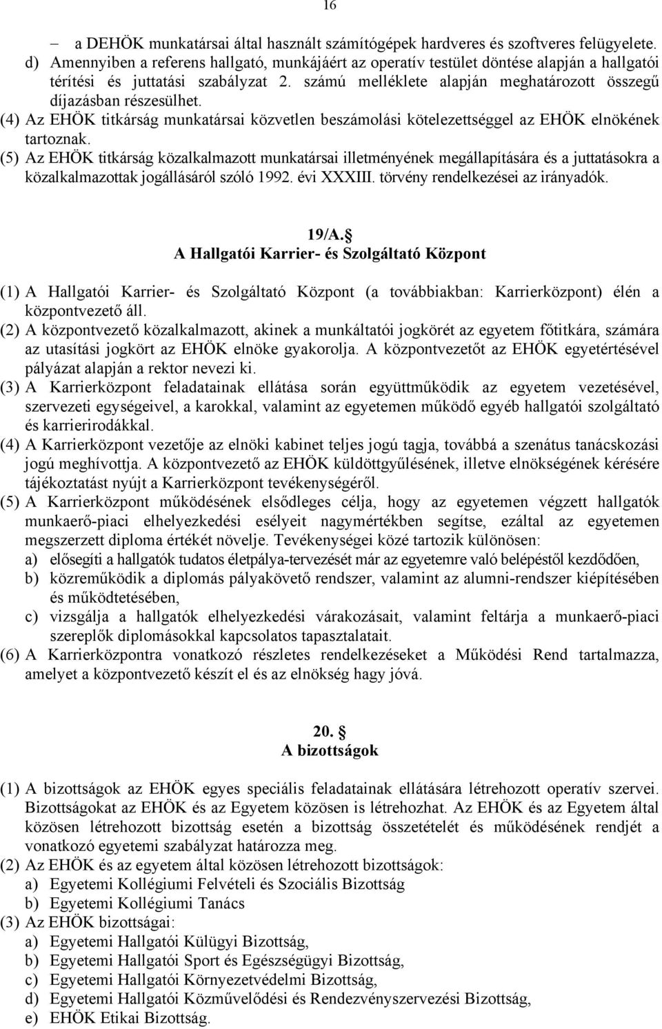 számú melléklete alapján meghatározott összegű díjazásban részesülhet. (4) Az EHÖK titkárság munkatársai közvetlen beszámolási kötelezettséggel az EHÖK elnökének tartoznak.