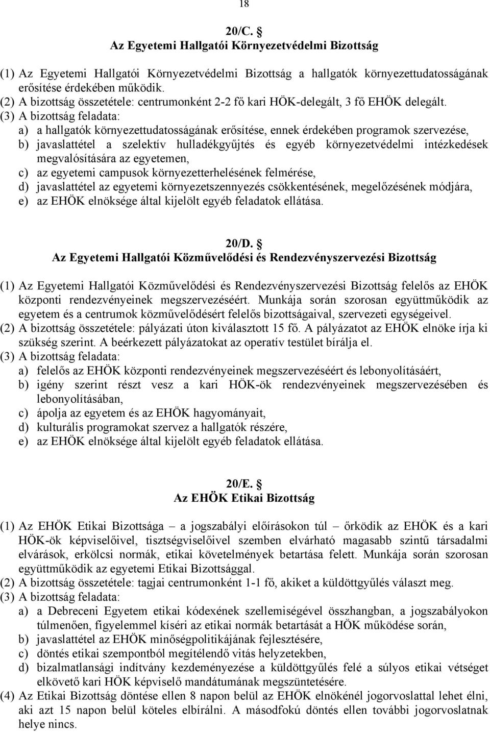 (3) A bizottság feladata: a) a hallgatók környezettudatosságának erősítése, ennek érdekében programok szervezése, b) javaslattétel a szelektív hulladékgyűjtés és egyéb környezetvédelmi intézkedések