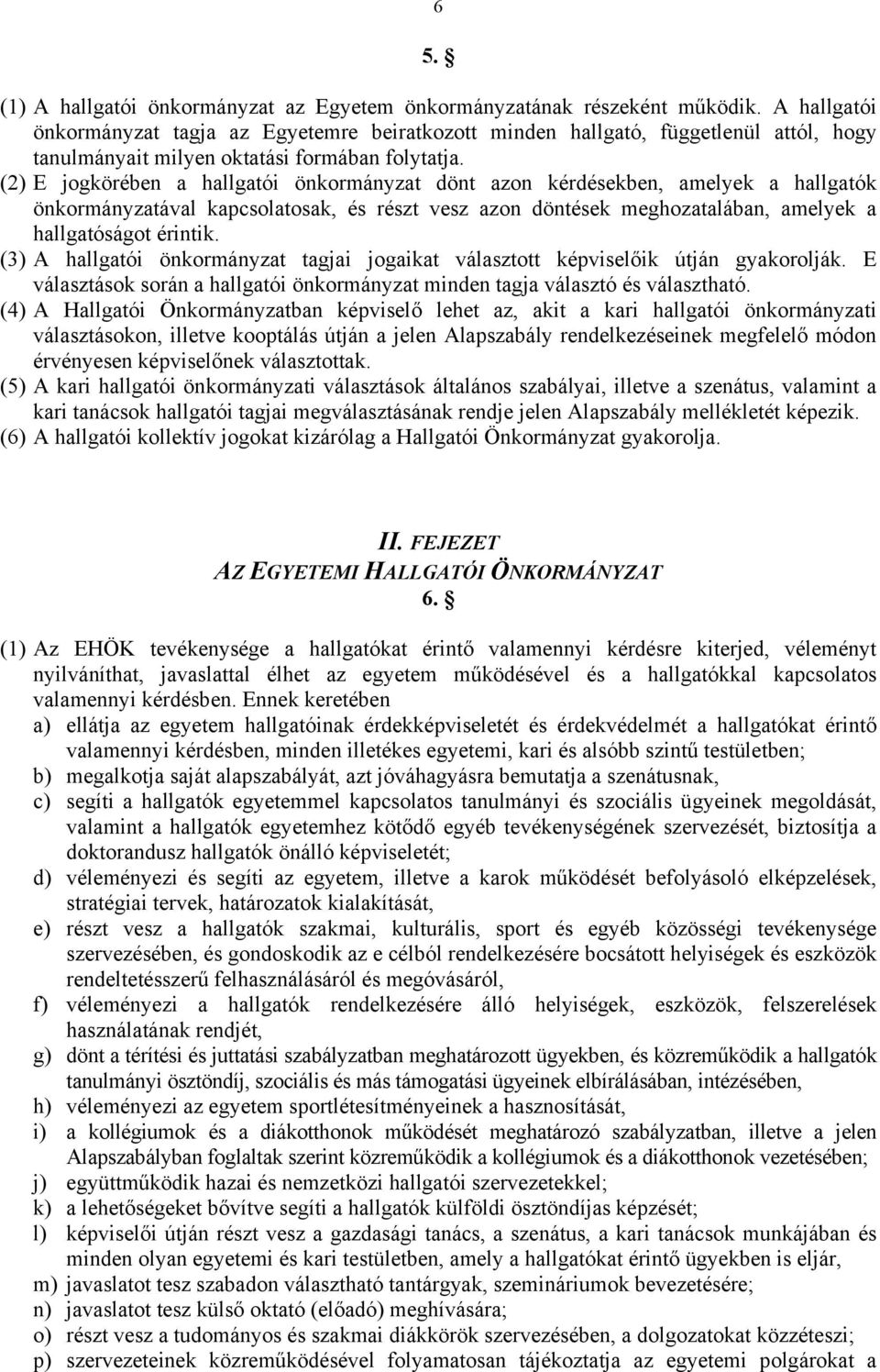 (2) E jogkörében a hallgatói önkormányzat dönt azon kérdésekben, amelyek a hallgatók önkormányzatával kapcsolatosak, és részt vesz azon döntések meghozatalában, amelyek a hallgatóságot érintik.