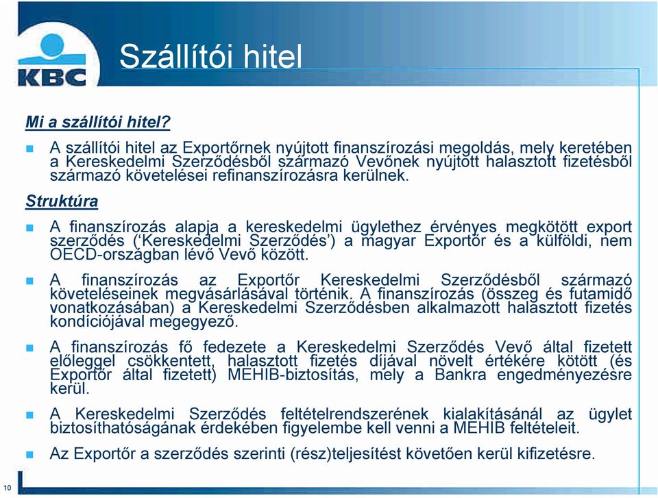 kerülnek. Struktúra A finanszírozás alapja a kereskedelmi ügylethez érvényes megkötött export szerződés ( Kereskedelmi Szerződés ) a magyar Exportőr és a külföldi, nem OECD-országban lévő Vevő között.