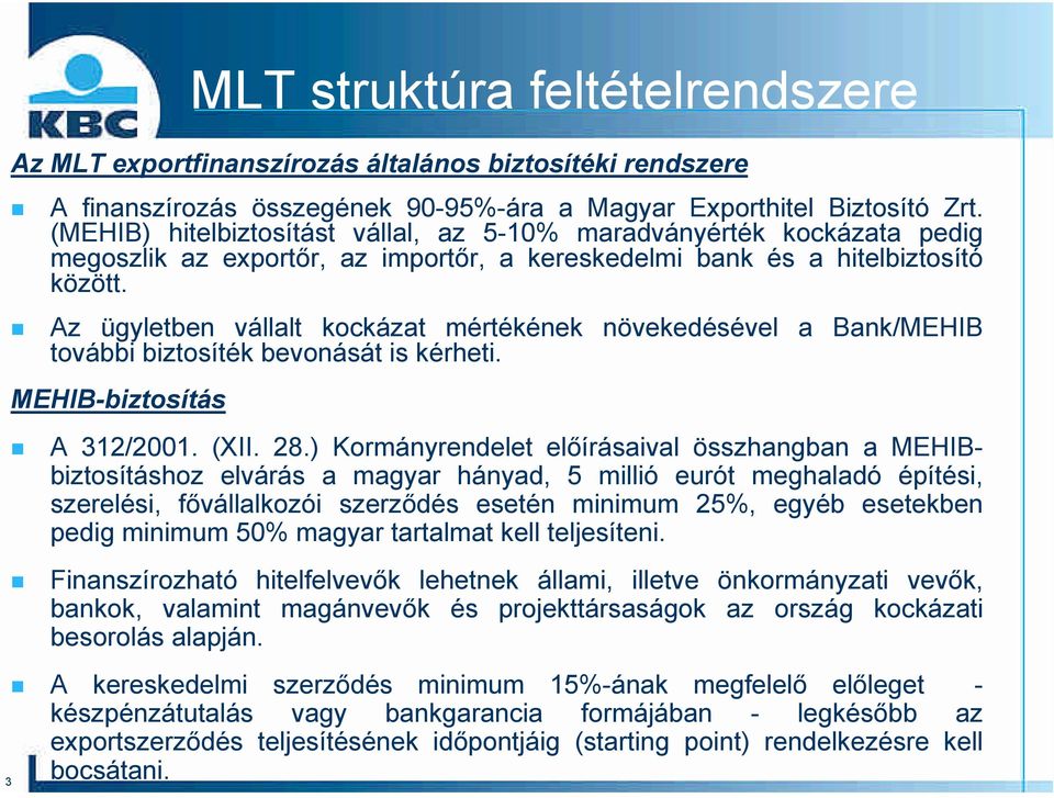 Az ügyletben vállalt kockázat mértékének növekedésével a Bank/MEHIB további biztosíték bevonását is kérheti. MEHIB-biztosítás A 312/2001. (XII. 28.