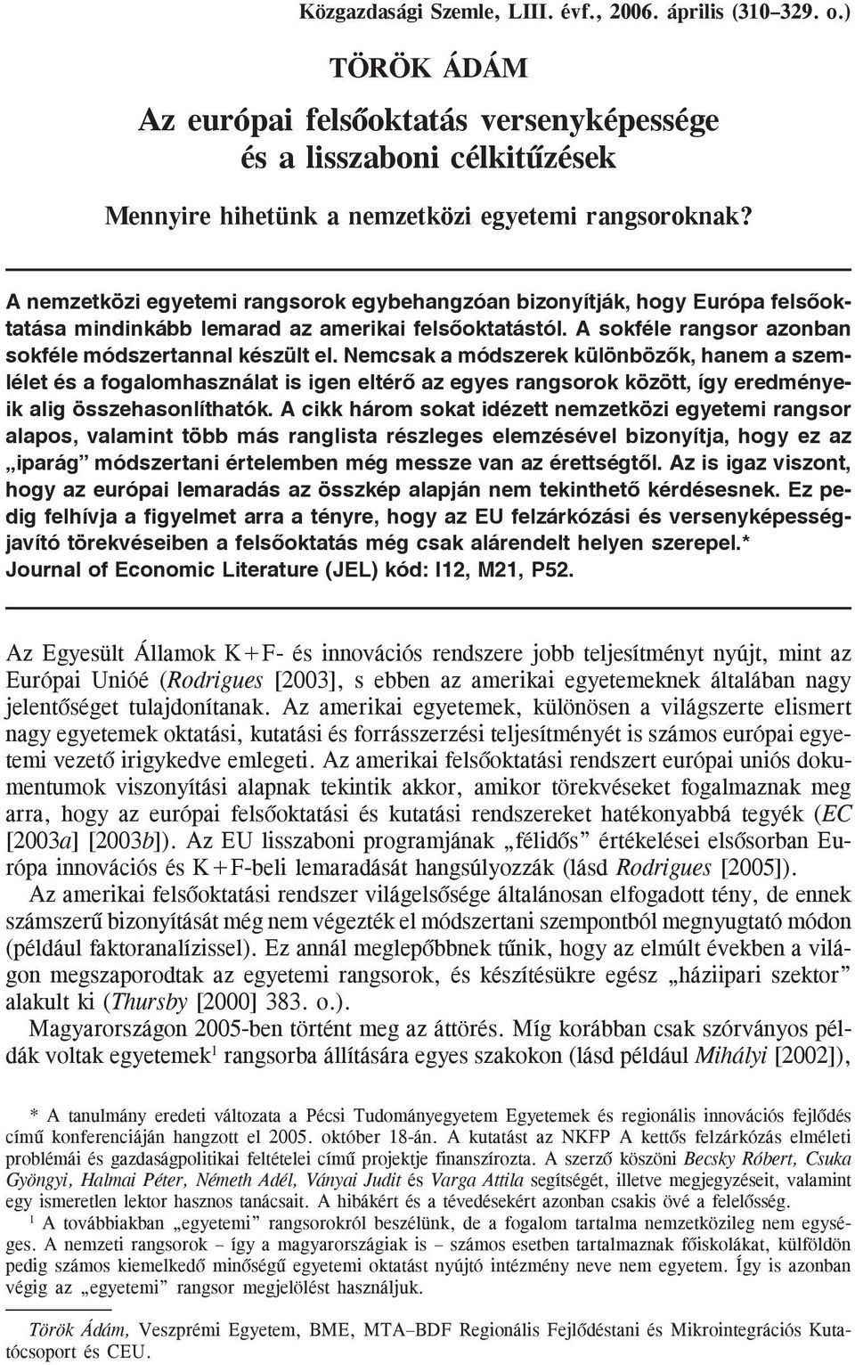 Nemcsak a módszerek különbözõk, hanem a szemlélet és a fogalomhasználat is igen eltérõ az egyes rangsorok között, így eredményeik alig összehasonlíthatók.