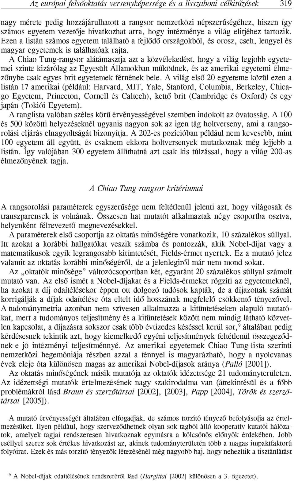 A Chiao Tung-rangsor alátámasztja azt a közvélekedést, hogy a világ legjobb egyetemei szinte kizárólag az Egyesült Államokban mûködnek, és az amerikai egyetemi élmezõnybe csak egyes brit egyetemek