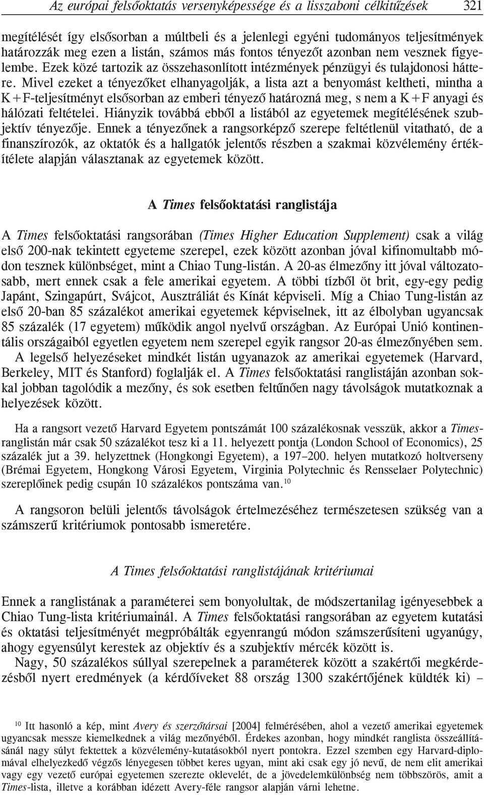 Mivel ezeket a tényezõket elhanyagolják, a lista azt a benyomást keltheti, mintha a K+F-teljesítményt elsõsorban az emberi tényezõ határozná meg, s nem a K+F anyagi és hálózati feltételei.