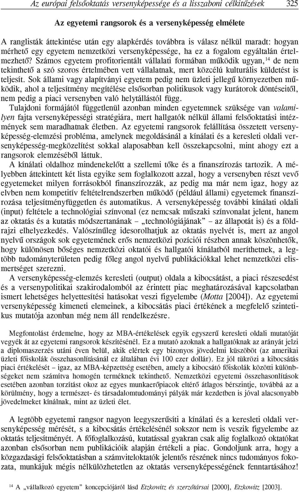 Számos egyetem profitorientált vállalati formában mûködik ugyan, 14 de nem tekinthetõ a szó szoros értelmében vett vállalatnak, mert közcélú kulturális küldetést is teljesít.