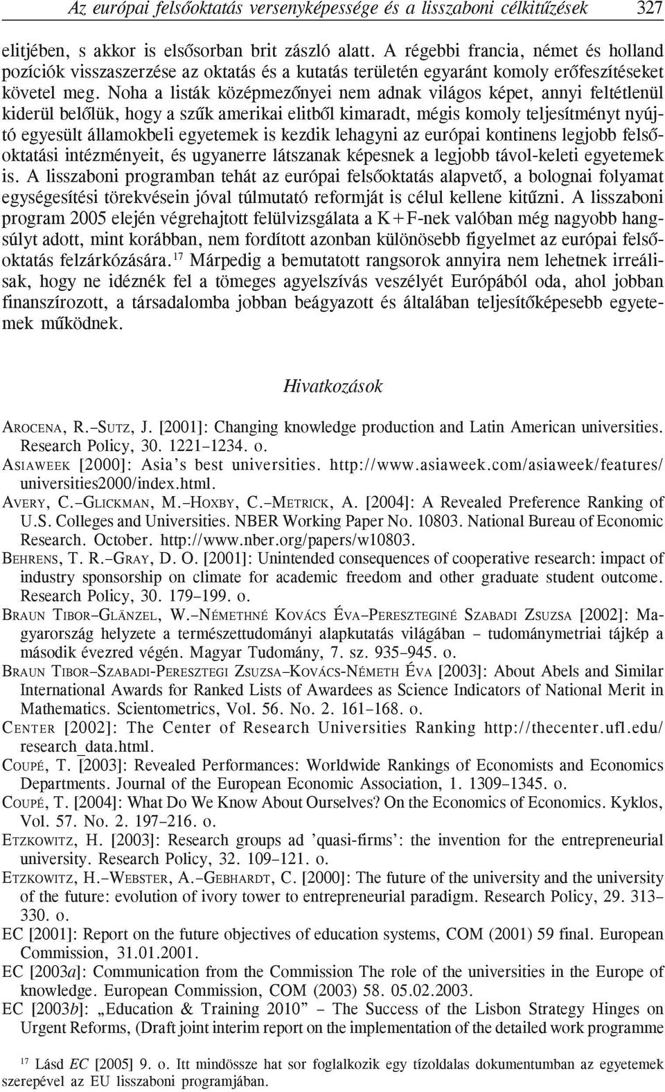 Noha a listák középmezõnyei nem adnak világos képet, annyi feltétlenül kiderül belõlük, hogy a szûk amerikai elitbõl kimaradt, mégis komoly teljesítményt nyújtó egyesült államokbeli egyetemek is