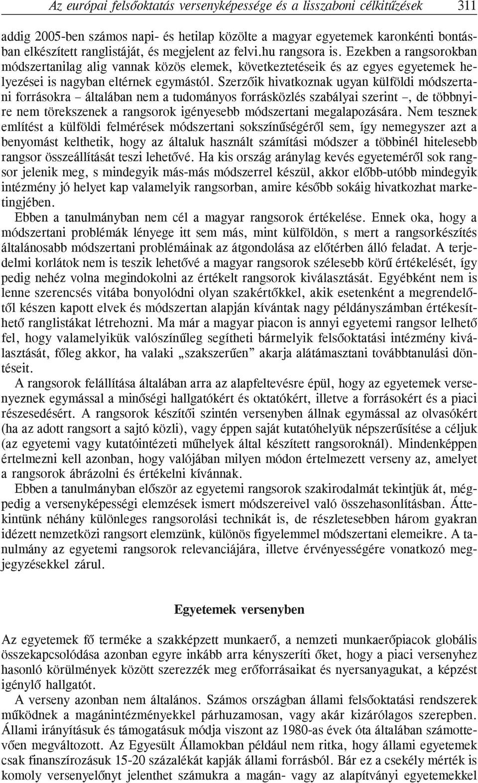 Szerzõik hivatkoznak ugyan külföldi módszertani forrásokra általában nem a tudományos forrásközlés szabályai szerint, de többnyire nem törekszenek a rangsorok igényesebb módszertani megalapozására.