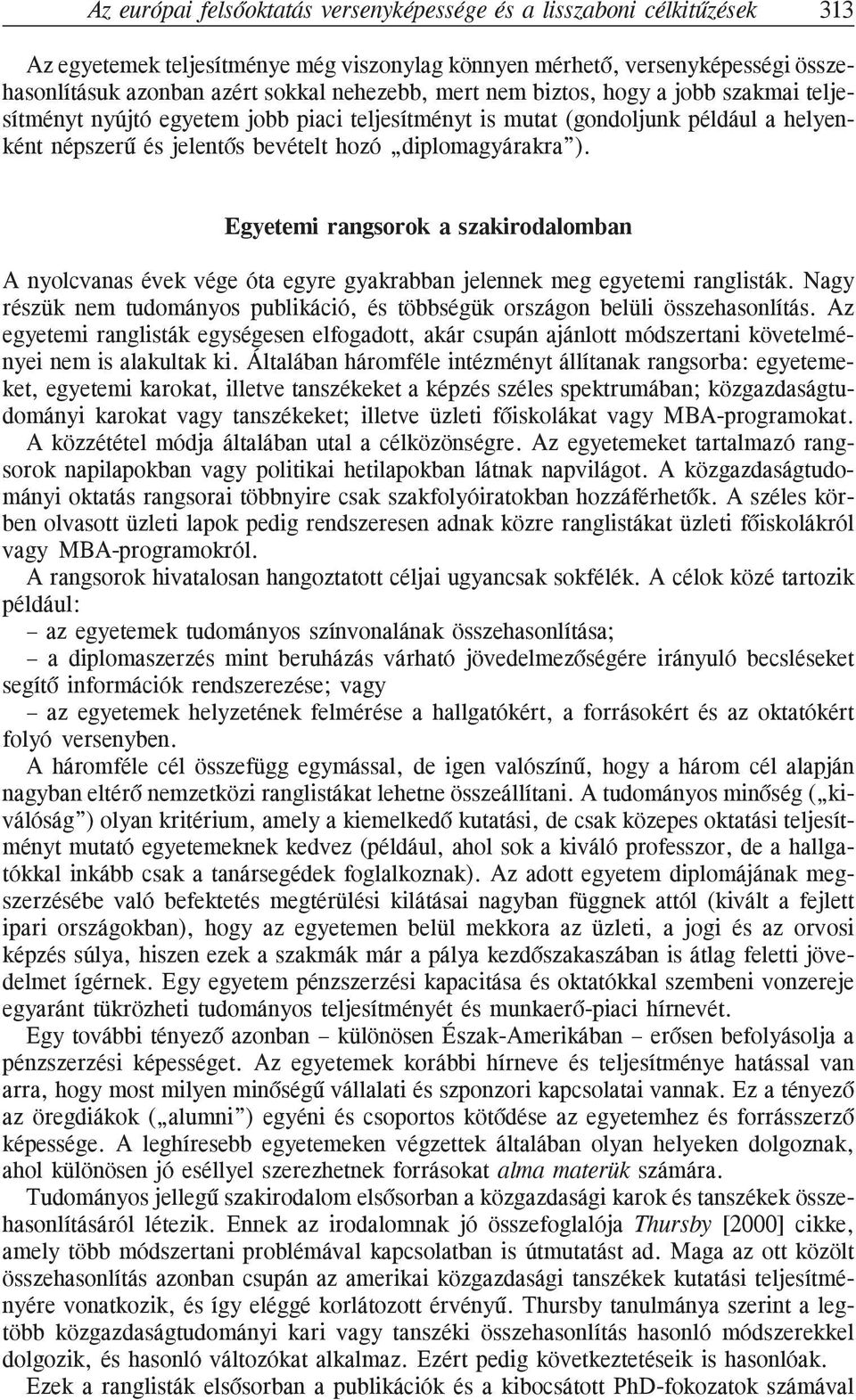 Egyetemi rangsorok a szakirodalomban A nyolcvanas évek vége óta egyre gyakrabban jelennek meg egyetemi ranglisták. Nagy részük nem tudományos publikáció, és többségük országon belüli összehasonlítás.