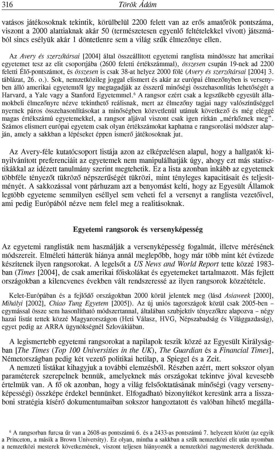 Az Avery és szerzõtársai [2004] által összeállított egyetemi ranglista mindössze hat amerikai egyetemet tesz az elit csoportjába (2600 feletti értékszámmal), összesen csupán 19-nek ad 2200 feletti