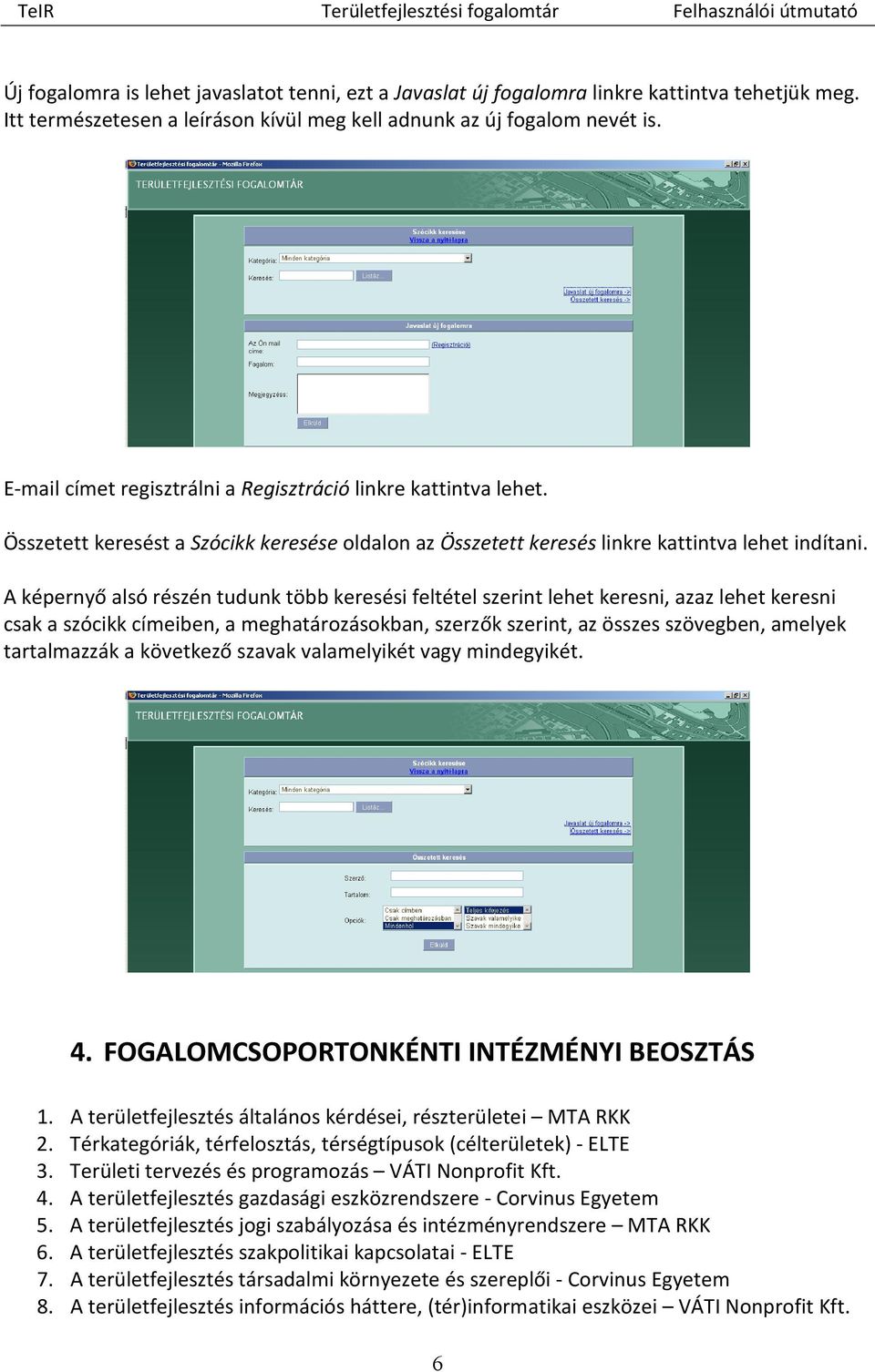 A képernyő alsó részén tudunk több keresési feltétel szerint lehet keresni, azaz lehet keresni csak a szócikk címeiben, a meghatározásokban, szerzők szerint, az összes szövegben, amelyek tartalmazzák