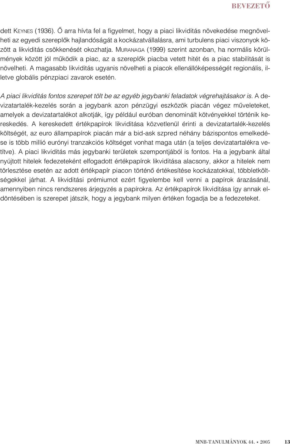 okozhatja. MURANAGA (1999) szerint azonban, ha normális körülmények között jól mûködik a piac, az a szereplõk piacba vetett hitét és a piac stabilitását is növelheti.