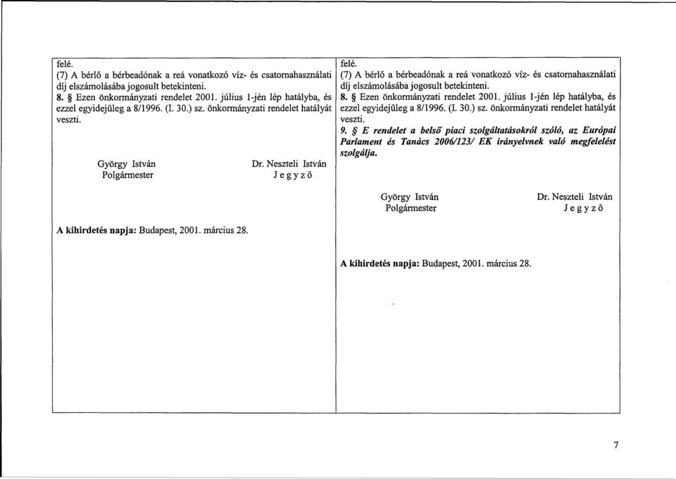 Neszteli István Jegyző  július l-jén lép hatályba, és ezzel egyidejűleg a 8/1996. (I. 30.) sz. önkormányzati rendelet hatályát veszti. 9.