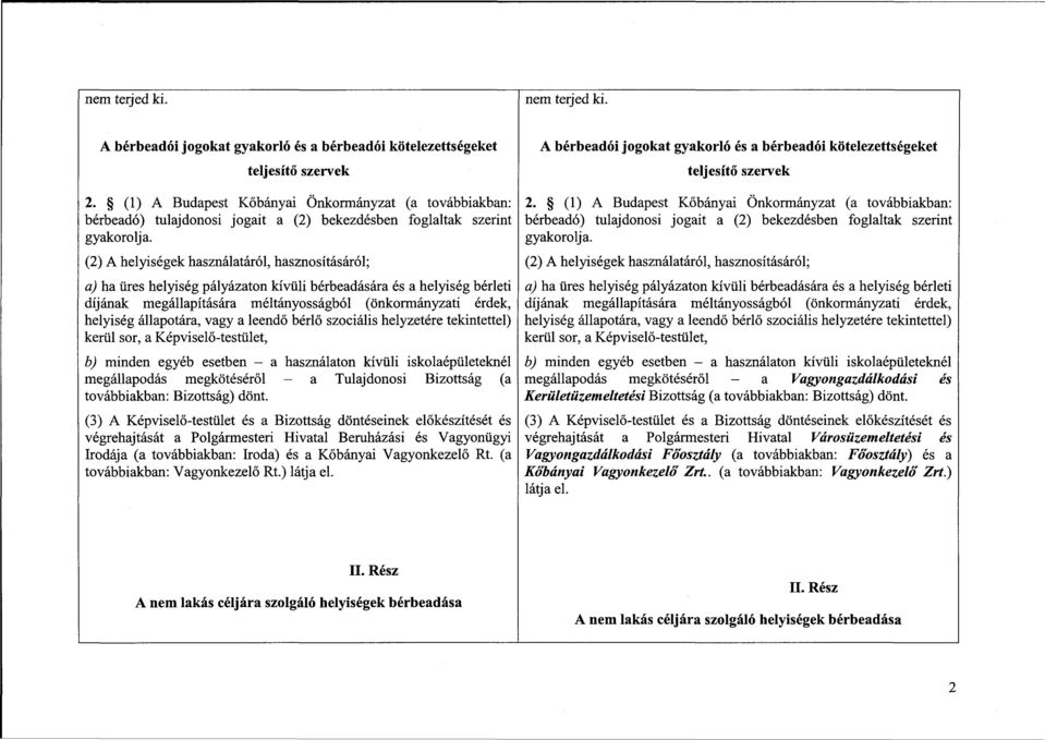 (2) A helyiségek használatáról, hasznosításáról; a) ha üres helyiség pályázaton kívüli bérbeadására és a helyiség bérleti díjának megállapítására méltányosságból (önkormányzati érdek, helyiség