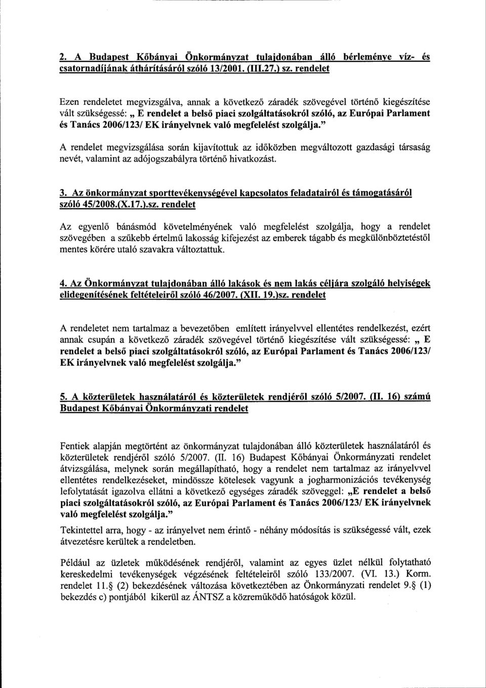 2006/123/ EK irányelvnek való megfelelést szolgálja." A rendelet megvizsgálása során kijavítottuk az időközben megváltozott gazdasági társaság nevét, valamint az adójogszabályra történő hivatkozást.