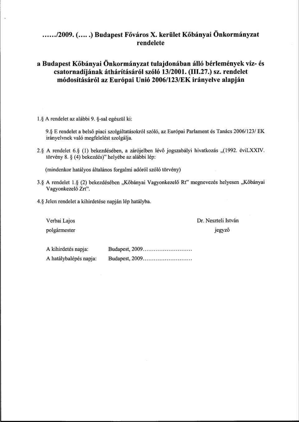 E rendelet a belső piaci szolgáltatásokról szóló, az Európai Parlament és Tanács 2006/123/ EK irányelvnek való megfelelést szolgálja. 2. A rendelet 6.