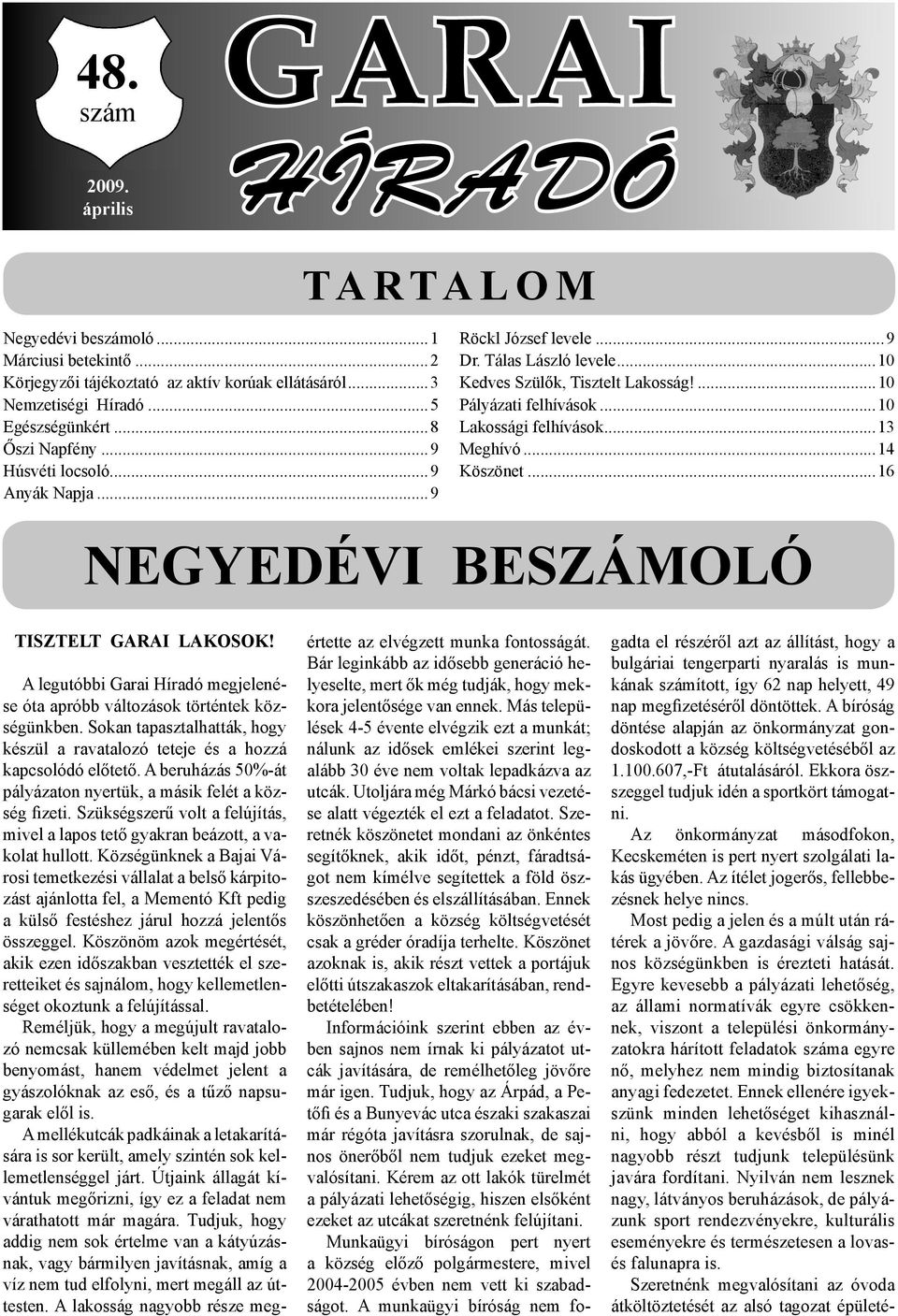 ..14 Köszönet...16 NEGYEDÉVI BESZÁMOLÓ TISZTELT GARAI LAKOSOK! A legutóbbi Garai Híradó megjelenése óta apróbb változások történtek községünkben.