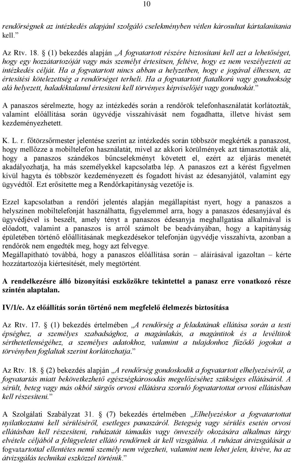 Ha a fogvatartott nincs abban a helyzetben, hogy e jogával élhessen, az értesítési kötelezettség a rendőrséget terheli.