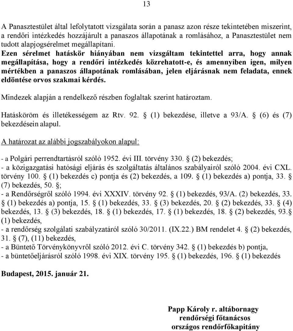 Ezen sérelmet hatáskör hiányában nem vizsgáltam tekintettel arra, hogy annak megállapítása, hogy a rendőri intézkedés közrehatott-e, és amennyiben igen, milyen mértékben a panaszos állapotának