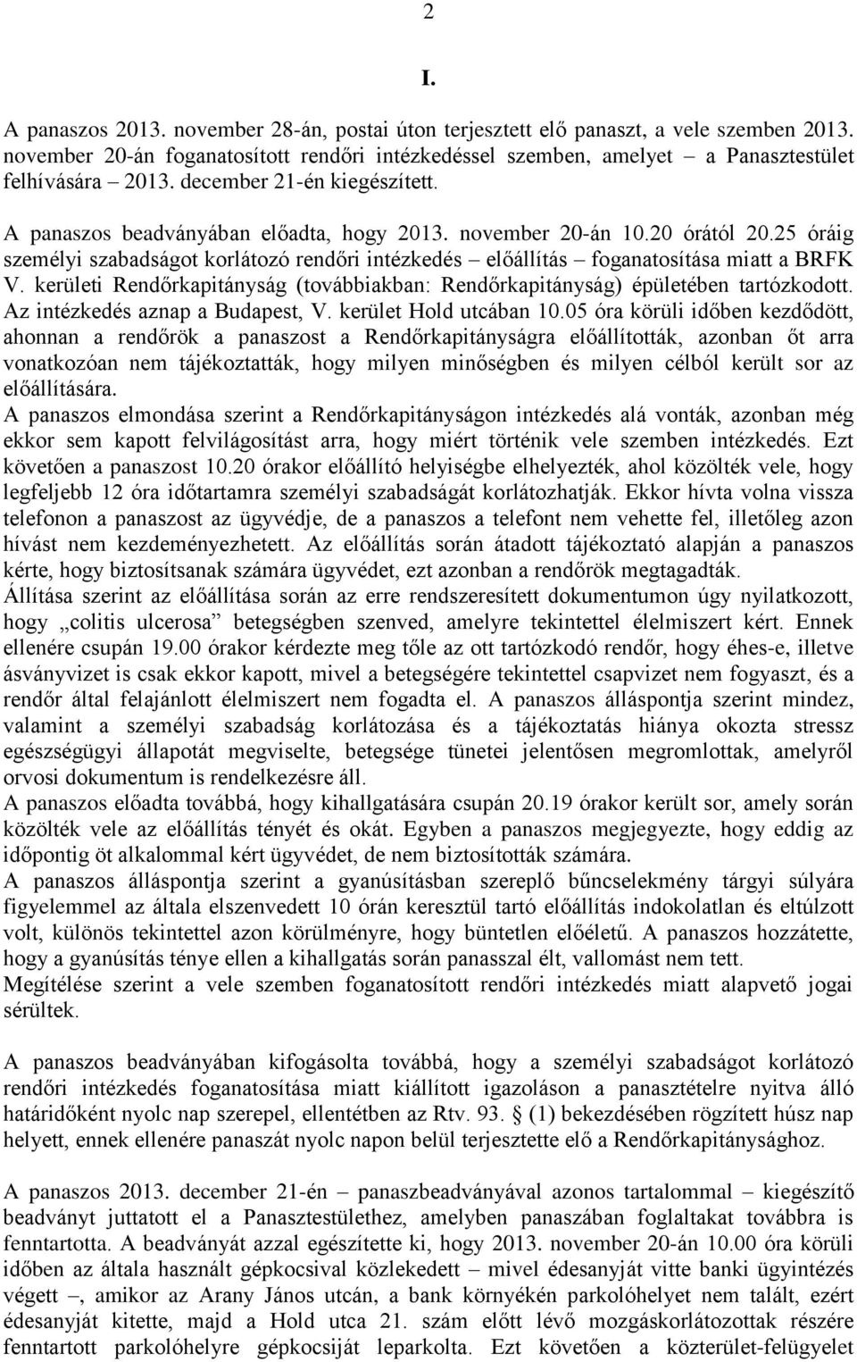 25 óráig személyi szabadságot korlátozó rendőri intézkedés előállítás foganatosítása miatt a BRFK V. kerületi Rendőrkapitányság (továbbiakban: Rendőrkapitányság) épületében tartózkodott.