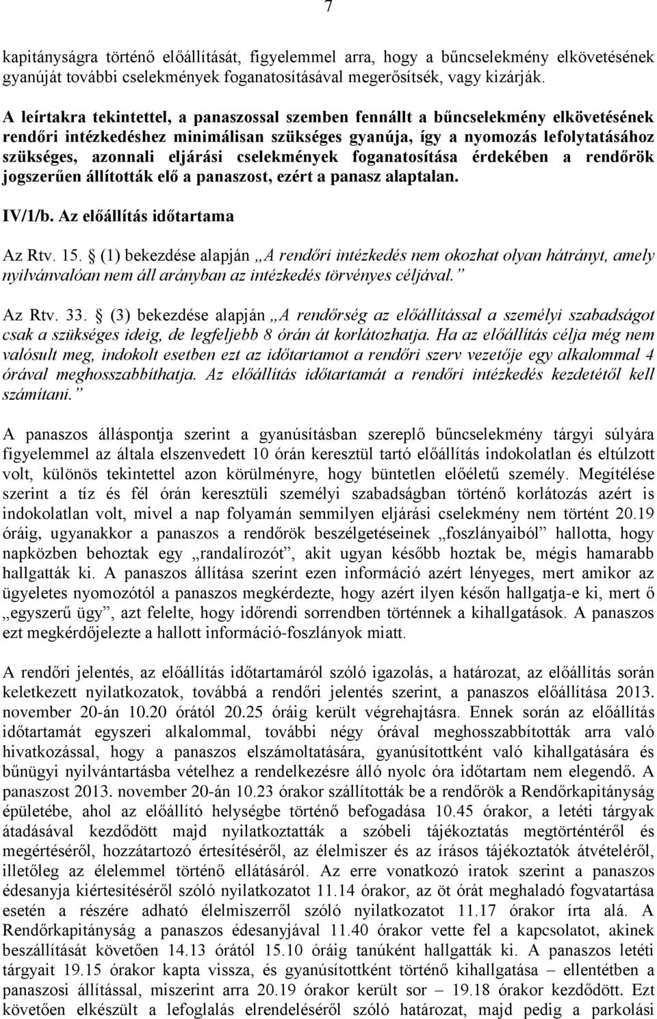 cselekmények foganatosítása érdekében a rendőrök jogszerűen állították elő a panaszost, ezért a panasz alaptalan. IV/1/b. Az előállítás időtartama Az Rtv. 15.