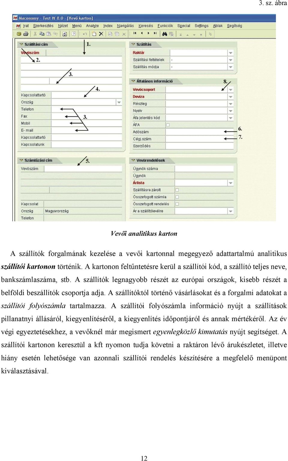 A szállítóktól történő vásárlásokat és a forgalmi adatokat a szállítói folyószámla tartalmazza.