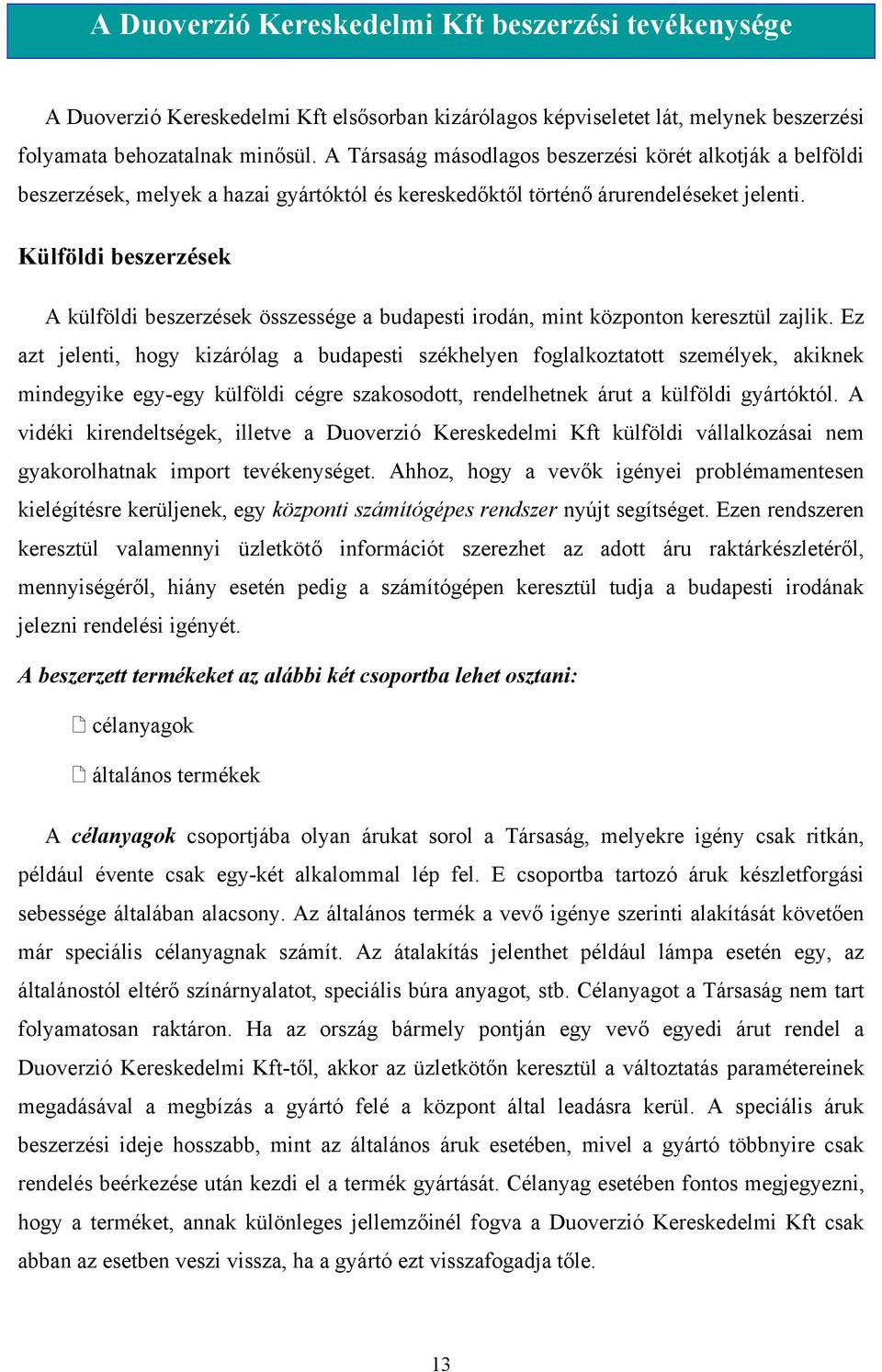 Külföldi beszerzések A külföldi beszerzések összessége a budapesti irodán, mint központon keresztül zajlik.