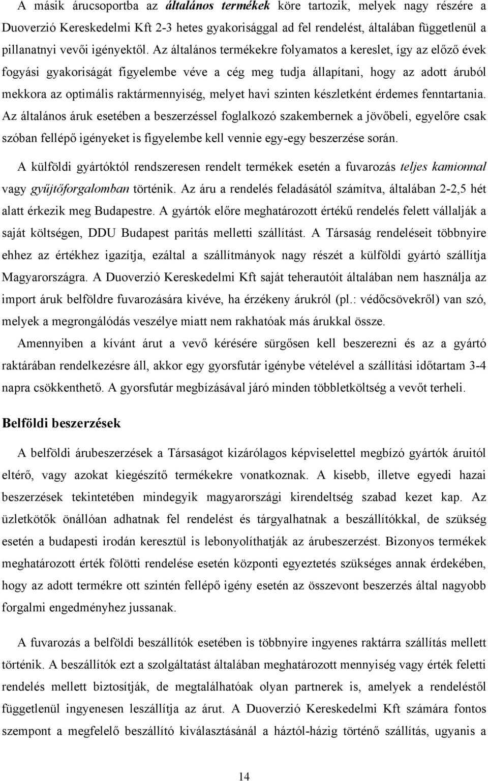 Az általános termékekre folyamatos a kereslet, így az előző évek fogyási gyakoriságát figyelembe véve a cég meg tudja állapítani, hogy az adott áruból mekkora az optimális raktármennyiség, melyet