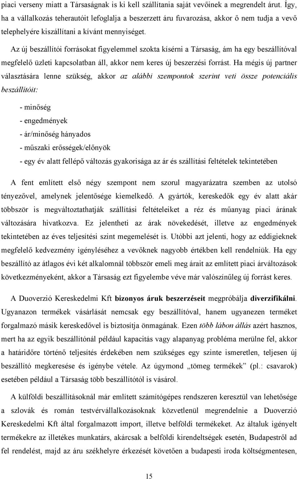Az új beszállítói forrásokat figyelemmel szokta kísérni a Társaság, ám ha egy beszállítóval megfelelő üzleti kapcsolatban áll, akkor nem keres új beszerzési forrást.