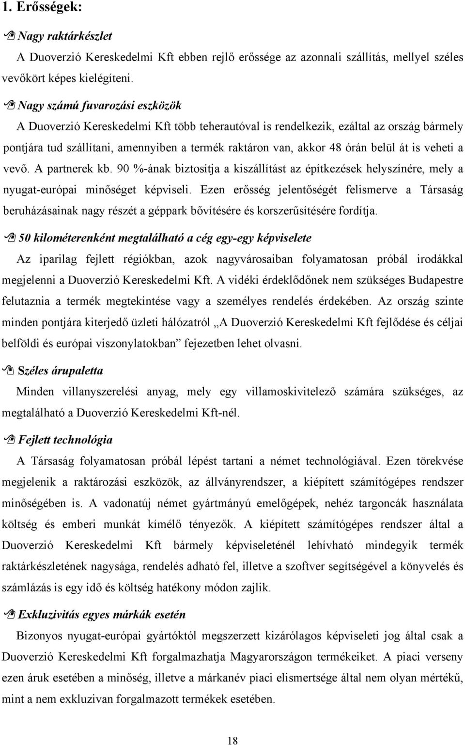 át is veheti a vevő. A partnerek kb. 90 %-ának biztosítja a kiszállítást az építkezések helyszínére, mely a nyugat-európai minőséget képviseli.